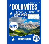 Dolomites Travel Guide 2025-2026 (Full Color): Explore Europe's most Spectacular Mountain Peaks, Waterfall, Itineraries and Hidden Gems