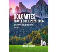 DOLOMITES TRAVEL GUIDE 2025-2026: Your Ultimate Guide to Hiking, Skiing & Scenic Drives in Italy’s Most Breathtaking Mountains