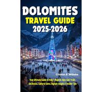 DOLOMITES TRAVEL GUIDE 2025-2026: Your Ultimate Guide to Italy’s Majestic Alps: Epic Trails, Ski Routes, Cultural Gems, Olympic Insights & Insider Tips