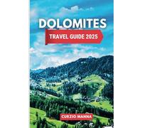Dolomites Travel Guide 2025: Exploring Italy’s Alpine Wonders: Trails, Peaks, and Timeless Traditions of the Pale Mountains