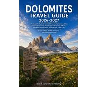 DOLOMITES TRAVEL GUIDE 2026-2027: The Complete Guide to Cortina d'Ampezzo,al Gardena,Ortisei,Tre Cime di Lavaredo,Seceda,Alpe di Siusi,Lago di Braies,Alta Badia,Scenic Drives,Mountain Huts,Cable Cars