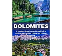 Dolomites Travel Guide 2026: A Complete Alpine Journey Through Italy’s Majestic Peaks, Hidden Villages, and Timeless Adventures