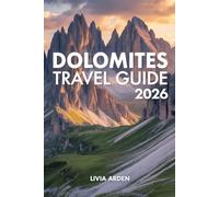 DOLOMITES TRAVEL GUIDE 2026: Discover Italy’s Majestic Mountain Paradise - Scenic Drives, Hidden Villages, Alpine Hikes, and Authentic Experiences for Every Traveler