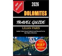 DOLOMITES TRAVEL GUIDE 2026: Insider Trails, Scenic Peaks & Local Secrets For An Epic Alpine Adventure