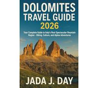 DOLOMITES TRAVEL GUIDE 2026: Your Complete Guide to Italy's Most Spectacular Mountain Region - Hiking, Culture, and Alpine Adventures