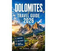 DOLOMITES TRAVEL GUIDE 2026: Your Essential Companion for Exploring Iconic Peaks, Scenic Passes, Alpine Huts, Charming Villages, and Outdoor Experiences