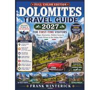 Dolomites Travel Guide 2027 For First Time Visitors (Full-Color Edition): Maps, Itineraries, Hidden Gems and Scenic Drives In The Italian Alps