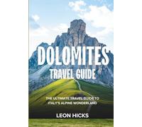 Dolomites Travel Guide: THE ULTIMATE TRAVEL GUIDE TO ITALY’S ALPINE WONDERLAND