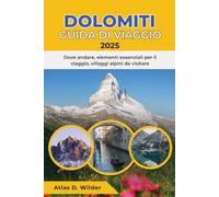 DOLOMITI GUIDA DI VIAGGIO 2025: Dove andare, elementi essenziali per il viaggio, villaggi alpini da visitare