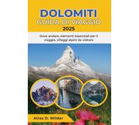 DOLOMITI GUIDA DI VIAGGIO 2025: Dove andare, elementi essenziali per il viaggio, villaggi alpini da visitare