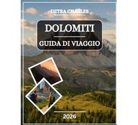 DOLOMITI GUIDA DI VIAGGIO 2026: Esplora cime iconiche, villaggi alpini, passi panoramici, valli nascoste, avventure all'aria aperta, cucina locale, ... mozzafiato con mappe facili da seguire