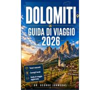 DOLOMITI GUIDA DI VIAGGIO 2026: Il tuo compagno essenziale per esplorare Cime iconiche, passi panoramici, rifugi alpini, Villaggi incantevoli ed esperienze all'aria aperta.