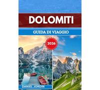DOLOMITI GUIDA DI VIAGGIO 2026: “Viaggio tra cime, valli e tradizioni senza tempo”