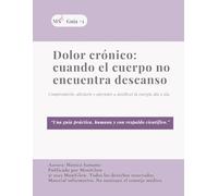 Dolor crónico: cuando el cuerpo no encuentra descanso: Comprenderlo, aliviarlo y aprender a dosificar la energía día a día. (“Luz en medio del dolor”)