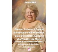 Dolores Cannon: Il Grande Compendio della sua opera. Dalle Dimensioni Nascoste alla Vita Oltre la Morte: 50 anni al servizio della ricerca del senso e dell'origine dell'esistenza