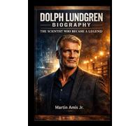 DOLPH LUNDGREN BIOGRAPHY: THE SCIENTIST WHO BECAME A LEGEND (Biographies)