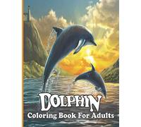 Dolphin Coloring Book For Adults: An Adult stress-relief Coloring Book For Dolphin Lovers