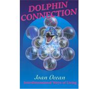 Dolphin Connection: Interdimensional Ways of Living: Interdimensional Ways of Living Joan Ocean