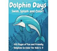 Dolphin Days: Swim, Splash and Color!: 100 Pages of Fun and Friendly Dolphins to Color for Kids 5-9