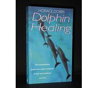 Dolphin Healing: The extraordinary power and magic of dolphins to heal and transform our lives