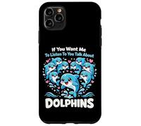 Dolphin If You Want Me To Listen To You Talk About Dolphins Case for iPhone 11 Pro Max