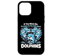 Dolphin If You Want Me To Listen To You Talk About Dolphins Case for iPhone 12 Pro Max