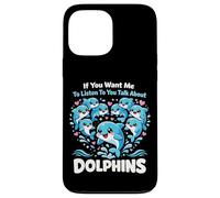 Dolphin If You Want Me To Listen To You Talk About Dolphins Case for iPhone 13 Pro Max