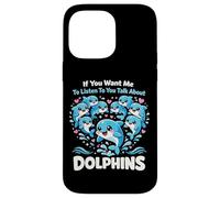Dolphin If You Want Me To Listen To You Talk About Dolphins Case for iPhone 14 Pro Max