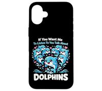 Dolphin If You Want Me To Listen To You Talk About Dolphins Case for iPhone 16 Plus