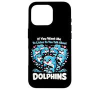 Dolphin If You Want Me To Listen To You Talk About Dolphins Case for iPhone 16 Pro