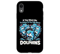 Dolphin If You Want Me To Listen To You Talk About Dolphins Case for iPhone XR