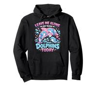 Dolphin Leave Me Alone I'm Only Talking To Dolphins Today Pullover Hoodie