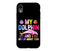 Dolphin My Dolphin And I Gossip About You! Case for iPhone XR