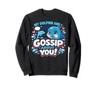 Dolphin My Dolphin And I Gossip About You! Sweatshirt