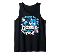 Dolphin My Dolphin and I Gossip About You! Tank Top