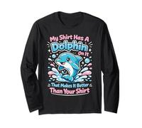 Dolphin My Shirt Has A Dolphin On It that Makes It Better Long Sleeve T-Shirt