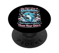 Dolphin My Shirt Has A Dolphin On It That Makes It Better PopSockets Adhesive PopGrip