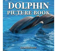 Dolphin Picture Book: 62 Beautiful Images of the Sweetest Mammals in the Ocean - Perfect Gift or Coffee Table Book