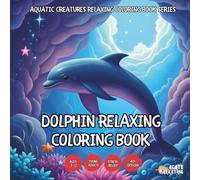 Dolphin Relaxing Coloring Book - for Kids, Teens, Adults and Seniors with Easy and Simple Designs for Stress Free Relaxation (Aquatic Creatures ... with Easy and Simple Designs for Stress Fr)