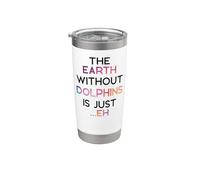 Dolphin The Earth Without Dolphins is Just …Eh Stainless Steel Insulated Tumbler