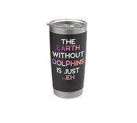 Dolphin The Earth Without Dolphins is Just …Eh Stainless Steel Insulated Tumbler