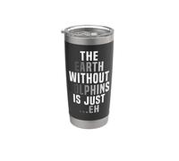 Dolphin The Earth Without Dolphins is Just …Eh Stainless Steel Insulated Tumbler