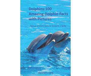 Dolphins:100 Amazing Dolphin Facts with Pictures: Never known before Dolphin Facts (Kid's Book Series -24)