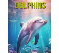 Dolphins: Fun and Educational Book for Kids with Amazing Facts and Pictures
