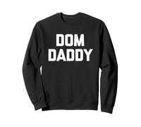 Dom Daddy - Funny Saying Sarcastic Dom/Sub Novelty Cool BDSM Sweatshirt