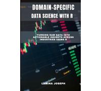 DOMAIN-SPECIFIC DATA SCIENCE WITH R: Turning Raw Data into Actionable Insights Across Industries Using R