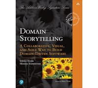 Domain Storytelling: A Collaborative, Visual, and Agile Way to Build Domain-Driven Software (Addison-Wesley Signature Series (Vernon))