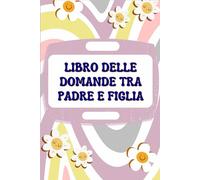 Domanda e risposta sul quaderno tra papà e figlia: Un diario di scrittura dedicato a un padre e a sua figlia