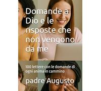 Domande a Dio e le risposte che non vengono da me: 100 lettere con le domande di ogni anima in cammino