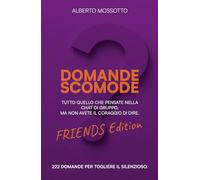 Domande Scomode - Friends Edition: Tutto Quello Che Pensate Nella Chat Di Gruppo, Ma Non Avete Il Coraggio Di Dire.